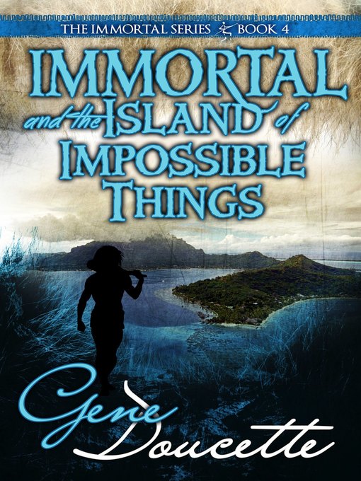 Title details for Immortal and the Island of Impossible Things by Gene Doucette - Available